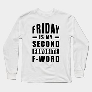 Friday Is My Second Favorite F - Word - Funny Long Sleeve T-Shirt